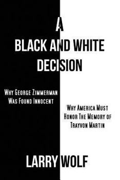 A Black and White Decision Why George Zimmerman Was Found Innocent Why America Must Honor The Memory of Trayvon Martin