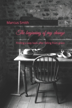 The beginning of my change: Finding a way back after falling from grace B0CN9MS582 Book Cover