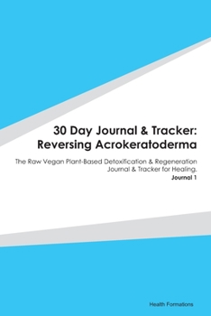 Paperback 30 Day Journal & Tracker: Reversing Acrokeratoderma: The Raw Vegan Plant-Based Detoxification & Regeneration Journal & Tracker for Healing. Jour Book