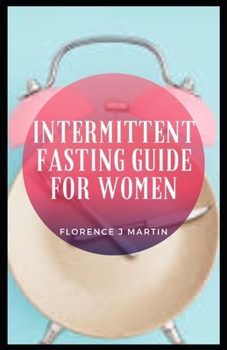 Paperback Intermittent Fasting Guide For Women: Intermittent fasting focuses on when to eat by incorporating regular short-term fasts into your routine. Book