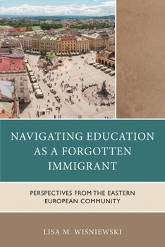 Hardcover Navigating Education as a Forgotten Immigrant: Perspectives from the Eastern European Community Book