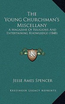 The Young Churchman's Miscellany: A Magazine Of Religious And Entertaining Knowledge
