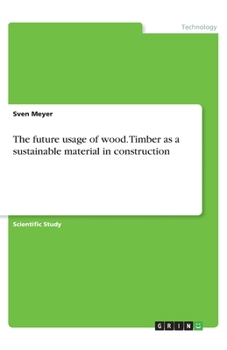 Paperback The future usage of wood. Timber as a sustainable material in construction Book