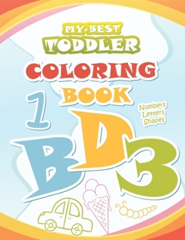 Paperback My Best Toddler Coloring Book: Big Coloring Books for Kids ages 2-4 Coloring with Numbers, Letters, Shapes Alphabet Preschool Workbook for Toddlers a Book