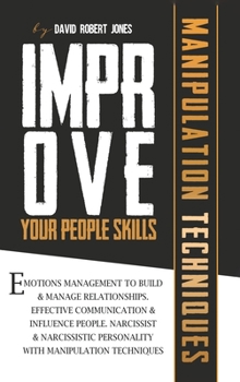 Hardcover Improve Your People Skills: Emotions Management to Build Manage Relationships. Effective Communication, Influence People. Narcissist and Narcissis Book