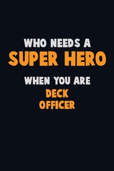 Paperback Who Need A SUPER HERO, When You Are Deck Officer: 6X9 Career Pride 120 pages Writing Notebooks Book