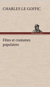 Hardcover Fêtes et coutumes populaires Les fêtes patronales-Le réveillon-Masques et travestis-Le joli mois de Mai-Les noces en Bretagne-La fête des morts-Les fe [French] Book