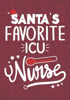Santa's Favorite ICU Nurse: Blank Lined Journal Notebooks Christmas Nurse Gift Intensive Care  Nursing Student and Nurse Graduation, ICU Nurse life Xmas Gift For Favorite Nurse