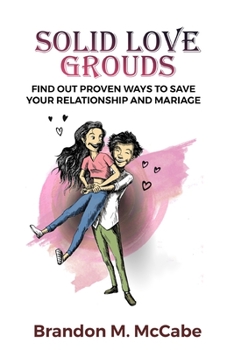 Solid Love Grounds: Find Out Proven Ways to Save Your Relationship and Marriage