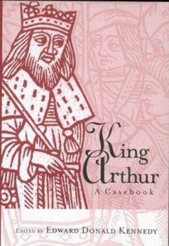 King Arthur: A Casebook - Book #1 of the Arthurian Characters and Themes
