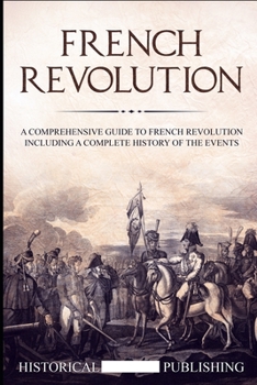 Paperback French Revolution: A Comprehensive guide to the French Revolution including a complete history of the events Book