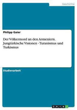 Paperback Der V?lkermord an den Armeniern. Jungt?rkische Visionen - Turanismus und Turkismus [German] Book