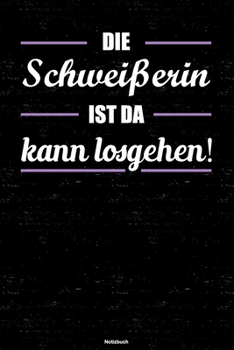 Die Schweißerin ist da kann losgehen! Notizbuch: Schweißerin Journal DIN A5 liniert 120 Seiten Geschenk (German Edition)
