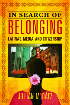 In Search of Belonging: Latinas, Media, and Citizenship - Book  of the Latinos in Chicago and the Midwest