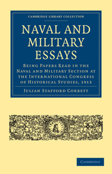 Paperback Naval and Military Essays: Being Papers Read in the Naval and Military Section at the International Congress of Historical Studies, 1913 Book