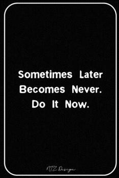 Sometimes later becomes never Do it now: Inspirational Quotes Blank Lined Notebook Journal Pocket Size Diary To Write in Black Matte Cover Sizes 6 X 9 Inches 15.24 X 22.86 Centimetre 101 Pages