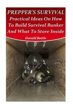 Paperback Prepper's Survival: Practical Ideas On How To Build Survival Bunker And What To Store Inside Book