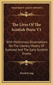 Hardcover The Lives Of The Scottish Poets V1: With Preliminary Dissertations On The Literary History Of Scotland And The Early Scottish Drama Book