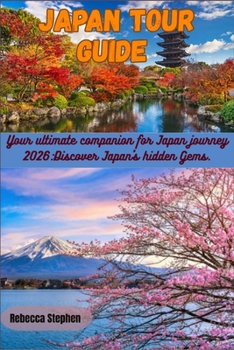 Japan Tour Guide: Your ultimate companion for Japan journey 2026:Discover Japan's hidden Gems.