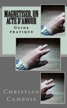 Paperback Magnetiser, un acte d'amour: Guide pratique [French] Book