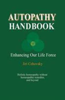 Paperback Autopathy Handbook: Enhancing Our Life Force - Holistic homeopathy without homeopathic remedies, and beyond Book