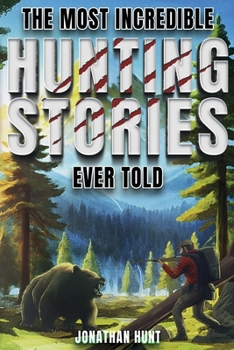 Paperback The Most Incredible Hunting Stories Ever Told: True Tales About Hunting, Trapping, Adventure and Survival Book