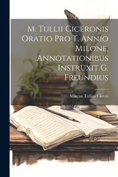 Paperback M. Tullii Ciceronis Oratio Pro T. Annio Milone, Annotationibus Instruxit G. Freundius [Latin] Book