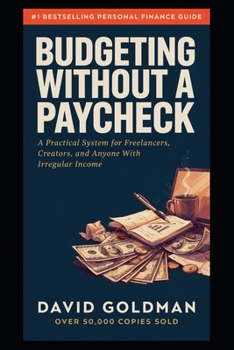 Budgeting Without a Paycheck: A Practical System for Freelancers, Creators, and Anyone With Irregular Income