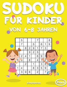 Sudoku Kinder 6-8: 200 Sudokus für Kinder ab 6 bis 8 Jahren mit Lösungen - Großdruck (Band 6) (German Edition)