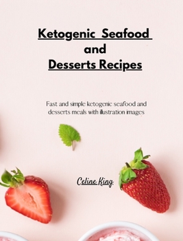 Ketogenic Seafood and Desserts Recipes: Fast and simple ketogenic seafood and desserts meals with illustration images