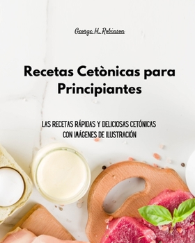 Comidas Cetónica para Principiantes: Deliciosas comidas cetónicas para bajar de peso y revitalizar su cuerpo