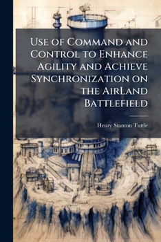 Use of Command and Control to Enhance Agility and Achieve Synchronization on the Airland Battlefield