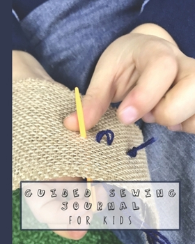 Guided sewing journal for kids: Large sewing log book for the young sewing lover, aspiring designer, creative or artist to record project work and keep a lasting memory of their activities - Child cre