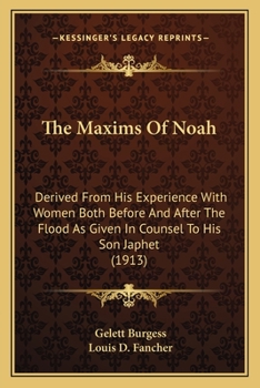 Paperback The Maxims of Noah: Derived from His Experience with Women Both Before and After the Flood as Given in Counsel to His Son Japhet (1913) Book