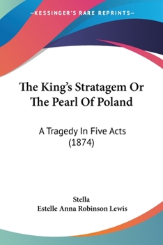 The King's Stratagem: Or The Pearl Of Poland, A Tragedy In Five Acts
