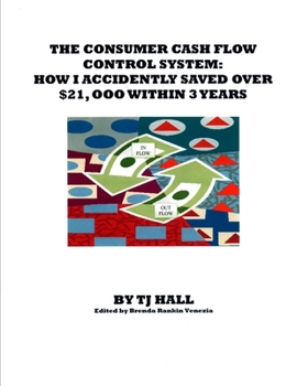 Paperback The Consumer Cash Flow Control System: How I Accidently Saved Over $21,000 Within 3 Years Book