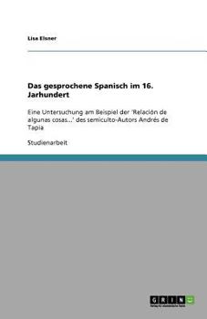 Paperback Das gesprochene Spanisch im 16. Jarhundert: Eine Untersuchung am Beispiel der 'Relación de algunas cosas...' des semiculto-Autors Andrés de Tapia [German] Book