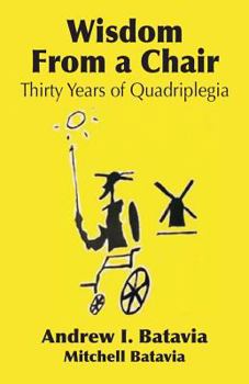 Paperback Wisdom from a Chair: Thirty Years of Quadriplegia - The Memoirs of Andrew I. Batavia Book