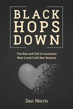 Paperback Black Hops Down: The Rise and Fall of Australia’s Most Loved Craft Beer Brewery Book