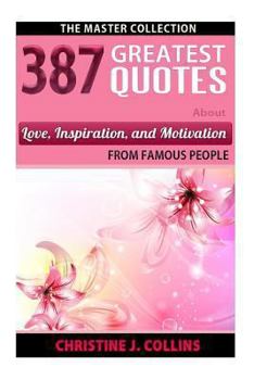 Paperback 387 Greatest Quotes About Love, Inspiration & Motivation from Famous People: The Master Collection Book