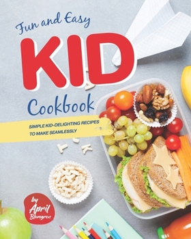 Paperback Fun and Easy Kid Cookbook: Simple Kid-Delighting Recipes to Make Seamlessly Book