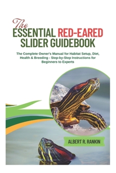 Paperback The Essential Red-Eared Slider Guidebook: The Complete Owner's Manual for Habitat Setup, Diet, Health & Breeding - Step-by-Step Instructions for Begin Book