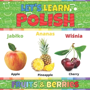 Let's Learn Polish: Fruits & Berries: Polish Picture Words Book With English Translation. Teaching Polish Vocabulary for Kids. My First Bo