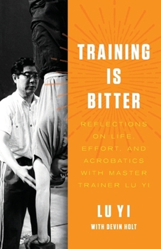 Paperback Training is Bitter: Reflections on Life, Effort, and Acrobatics With Master Trainer Lu Yi Book