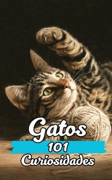 Paperback 101 Curiosidades Gatos: Hechos Increíbles y Sorprendentes [Spanish] Book