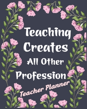 Paperback Teacher Planner: Teaching Creates All Other Profession Book