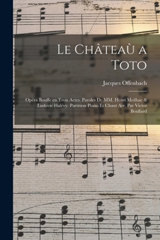 Paperback Le châteaù a Toto; opéra bouffe en trois actes. Paroles de MM. Henri Meilhac & Ludovic Halévy. Partition piano et chant arr. par Victor Boullard [French] Book