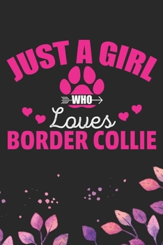 Just A Girl Who Loves Border Collie: Cool Border Collie Dog Journal Notebook - Border Collie Puppy Lover Gifts – Funny Border Collie Dog Notebook - Border Collie Owner Gifts. 6 x 9 in 120 pages