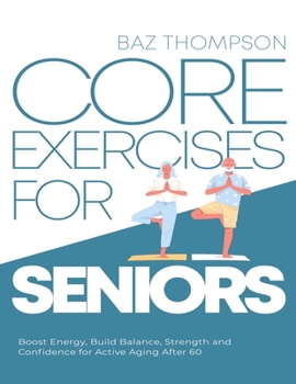 Paperback Core Exercises for Seniors: Boost Energy, Build Balance, Strength and Confidence for Active Aging After 60 Book