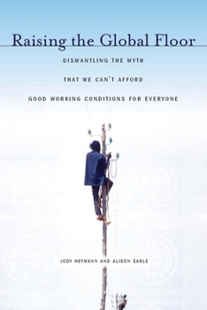 Hardcover Raising the Global Floor: Dismantling the Myth That We Canat Afford Good Working Conditions for Everyone Book